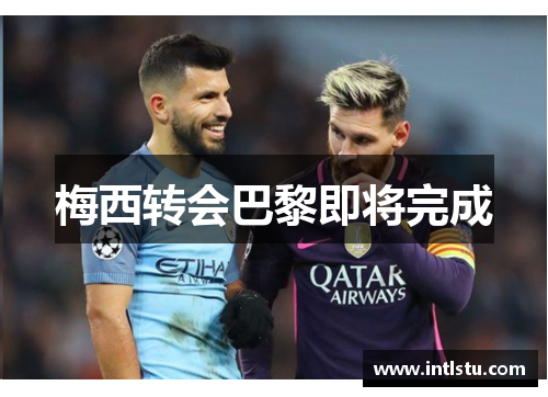 梅西转会巴黎即将完成