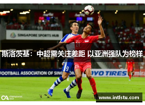 斯洛茨基：中超需关注差距 以亚洲强队为榜样