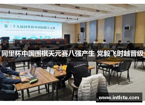同里杯中国围棋天元赛八强产生 党毅飞时越晋级